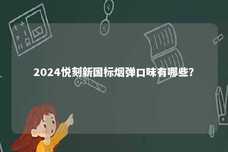 2024悦刻新国标烟弹口味有哪些？ 